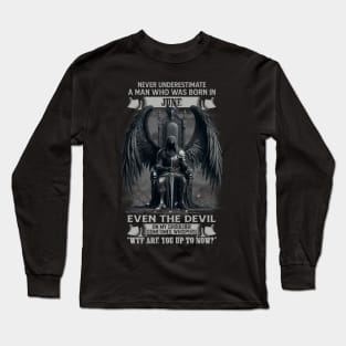 Never Underestimate A Man Who Was Born In June Even The Devil Sometimes Whispers Long Sleeve T-Shirt